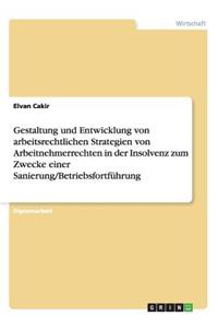 Gestaltung und Entwicklung von arbeitsrechtlichen Strategien von Arbeitnehmerrechten in der Insolvenz zum Zwecke einer Sanierung/Betriebsfortführung