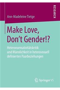 Make Love, Don't Gender!?