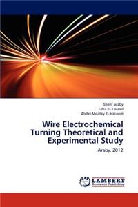 Wire Electrochemical Turning Theoretical and Experimental Study