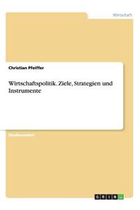 Wirtschaftspolitik. Ziele, Strategien und Instrumente