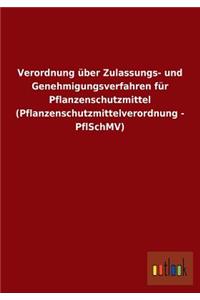 Verordnung über Zulassungs- und Genehmigungsverfahren für Pflanzenschutzmittel (Pflanzenschutzmittelverordnung - PflSchMV)