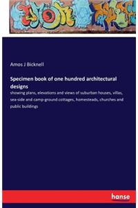 Specimen book of one hundred architectural designs: showing plans, elevations and views of suburban houses, villas, sea-side and camp-ground cottages, homesteads, churches and public buildings