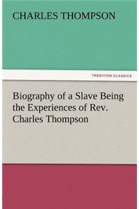 Biography of a Slave Being the Experiences of REV. Charles Thompson