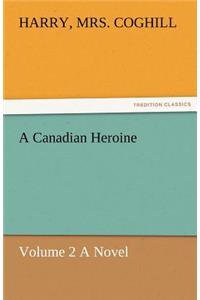 Canadian Heroine, Volume 2 a Novel