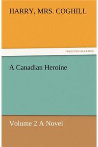 Canadian Heroine, Volume 2 a Novel