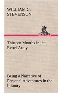 Thirteen Months in the Rebel Army Being a Narrative of Personal Adventures in the Infantry, Ordnance, Cavalry, Courier, and Hospital Services; With an Exhibition of the Power, Purposes, Earnestness, Military Despotism, and Demoralization of the Sou