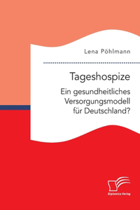 Tageshospize. Ein gesundheitliches Versorgungsmodell für Deutschland?