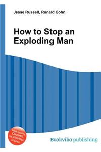 How to Stop an Exploding Man