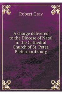 A Charge Delivered to the Diocese of Natal in the Cathedral Church of St. Peter, Pietermaritzburg