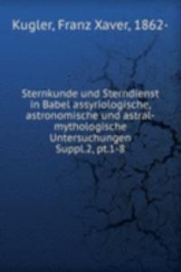 Sternkunde und Sterndienst in Babel assyriologische, astronomische und astral-mythologische Untersuchungen