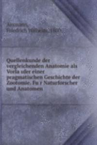 Quellenkunde der vergleichenden Anatomie als Vorlaufer einer pragmatischen Geschichte der Zootomie. Fur Naturforscher und Anatomen