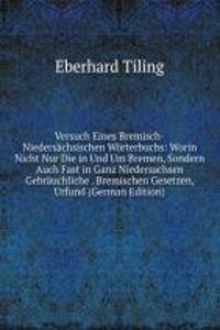 Versuch Eines Bremisch-Niedersachsischen Worterbuchs: Worin Nicht Nur Die in Und Um Bremen, Sondern Auch Fast in Ganz Niedersachsen Gebrauchliche . Bremischen Gesetzen, Urfund (German Edition)