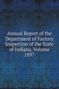 Annual Report of the Department of Factory Inspection of the State of Indiana, Volume 1897