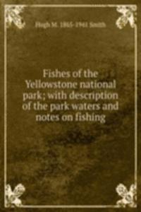 Fishes of the Yellowstone national park; with description of the park waters and notes on fishing