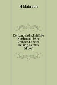 Der Landwirthschaftliche Northstand: Seine Grunde Und Seine Heilung (German Edition)