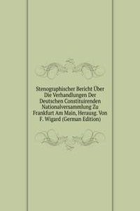 Stenographischer Bericht Uber Die Verhandlungen Der Deutschen Constituirenden Nationalversammlung Zu Frankfurt Am Main, Herausg. Von F. Wigard (German Edition)