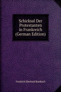 Schicksal Der Protestanten in Frankreich (German Edition)
