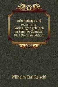 Arbeiterfrage und Socialismus: Vorlesungen gehalten im Sommer-Semester 1871 (German Edition)