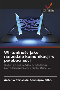 Wirtualnosc jako narzedzie komunikacji w pólobecnosci