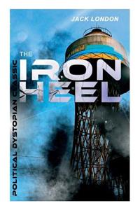IRON HEEL (Political Dystopian Classic)