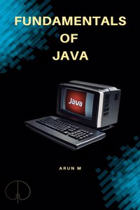 Fundamentals of Java: A Comprehensive Guide for Beginners and Experienced Programmers