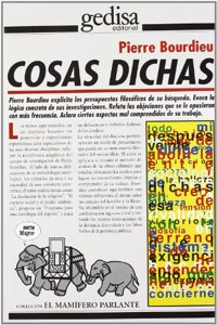 Cosas dichas/ Things sayed: Pierre Bourdieu explica los presupuestos filosoficos de la busqueda. Evoca la logica concreta de sus investigaciones. ... comprendidos su trabajo (Mamifero Parlante)