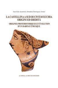 La Castellina a Sud Di Civitavecchia: Origini Ed Eredita: Origines Protohistoriques Et Evolution d'Un Habitat Etrusque