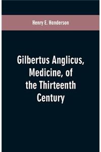 Gilbertus Anglicus, Medicine, of the Thirteenth Century