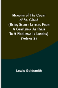 Memoirs of the Court of St. Cloud (Being secret letters from a gentleman at Paris to a nobleman in London) (Volume 2)