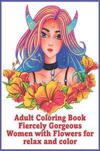 Adult Coloring Book Fiercely Gorgeous Women with Flowers for relax and color