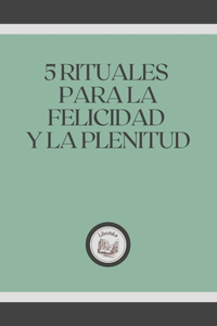 5 Rituales Para La Felicidad Y La Plenitud