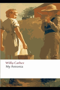 My Antonia: Willa Cather (literature, Classics) [Annotated]: Story of Antonia Shimerda