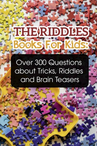 The Riddles Books For Kids Over 300 Questions About Tricks, Riddles And Brain Teasers