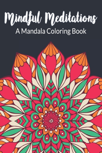 Mindful Meditations A Mandala Coloring Book: An Adult Coloring Book Featuring World's Most Beautiful Mandalas for Stress Relief and Relaxation