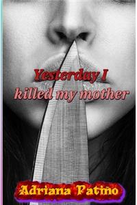 Yesterday I killed my mother