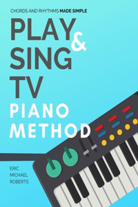 Play and Sing TV Piano Method (Chords and Rhythms Made Simple)