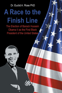 Race to the Finish Line: The Election of Barack Hussein Obama II as the First Black President of the United States