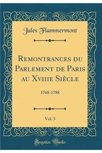 Remontrances Du Parlement de Paris Au Xviiie SiÃ¨cle, Vol. 3: 1768-1788 (Classic Reprint)
