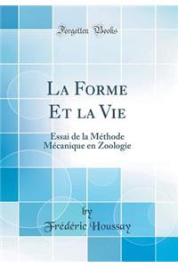 La Forme Et La Vie: Essai de la MÃ©thode MÃ©canique En Zoologie (Classic Reprint)