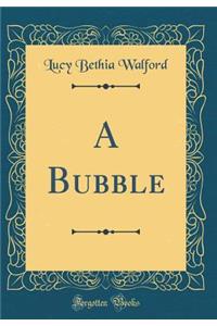 A Bubble (Classic Reprint)