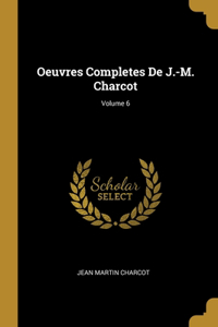 Oeuvres Completes De J.-M. Charcot; Volume 6