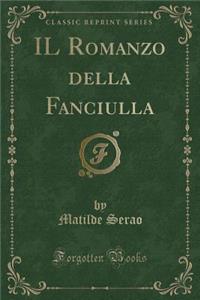Il Romanzo Della Fanciulla (Classic Reprint)