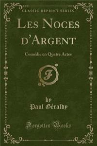 Les Noces d'Argent: ComÃ©die En Quatre Actes (Classic Reprint)