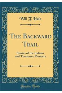 The Backward Trail: Stories of the Indians and Tennessee Pioneers (Classic Reprint)