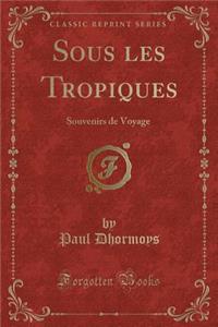 Sous Les Tropiques: Souvenirs de Voyage (Classic Reprint)
