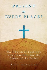 Present in Every Place?: The Church of England's New Churches, and the Future of the Parish