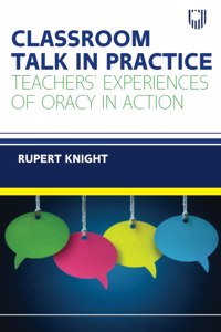Classroom Talk in Practice: Teachers' Experiences of Oracy in Action