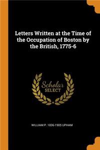 Letters Written at the Time of the Occupation of Boston by the British, 1775-6