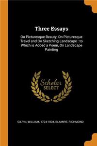 Three Essays: On Picturesque Beauty, On Picturesque Travel and On Sketching Landscape: to Which is Added a Poem, On Landscape Painting