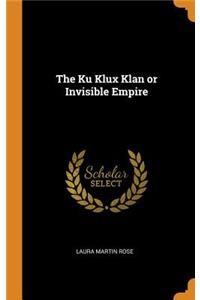 The Ku Klux Klan or Invisible Empire